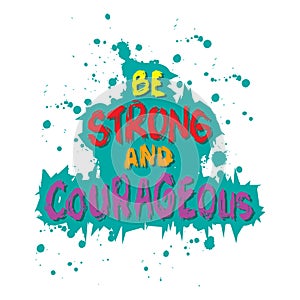 Be strong and courageous. Inspirational motivational quote.