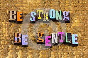 Be strong gentle kind nice show gratitude kindness patience