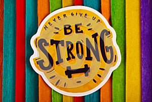 Be Strong Inspirational Life Motivate Concept.