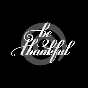 Be thankful black and white handwritten lettering inscription