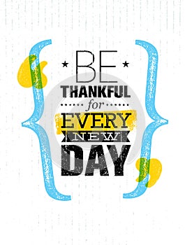 Be Thankful For Every New Day. Inspiring Creative Motivation Quote Template. Vector Typography Banner Design