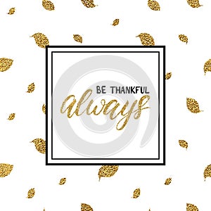 Be thankful always lettering on gold glitter autumn leaves