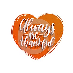 Always Be Thankful lettering in heart shape. Thanksgiving day illustration for invitation or festive greeting card.