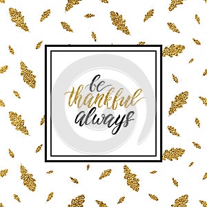 Be thankful always text on gold glitter autumn leaves