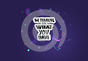 Be thankful for what you have lettering.