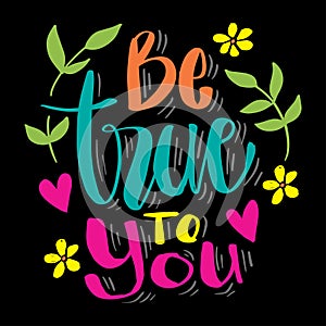 Be True To You. Hand drawn vector lettering.