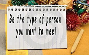 Be the type of person you want to meet