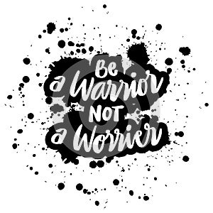 Be a warrior not a worrier. Motivational quote.