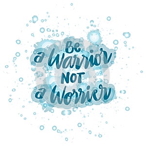 Be a warrior not a worrier. Motivational quote.