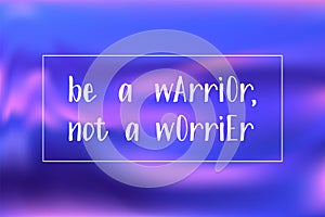 Be a warrior not a worrier poster. Vector motivation quote.