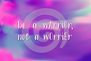 Be a warrior not a worrier poster. Vector motivation quote.