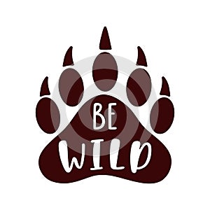 Be wild. Hand drawn inspiration quote with bear paw silhouette.