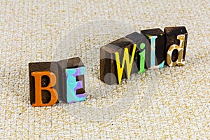 Be wild idea beautiful design concept playful willing positive attitude