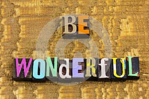 Be wonderful fun awesome happy alive honest good