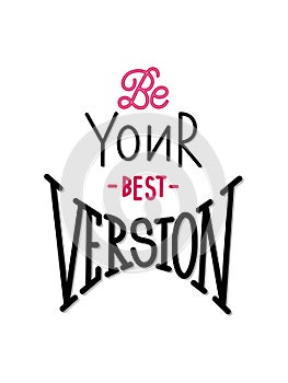 Be you best version inscription. Isolated hand drawn motivational positive quote. Lettering typography vector illustration