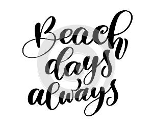 Beach days always text Hand drawn summer lettering Handwritten calligraphy design, vector illustration, quote for design