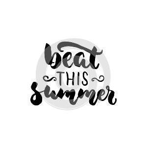 Beat this summer - hand drawn lettering quote isolated on the white background. Fun brush ink inscription for photo