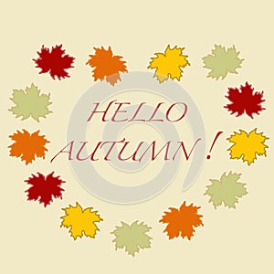 Beautiful illustration on a theme of autumn: frame of maple leaves with the word hello autumn colors in natural vision.