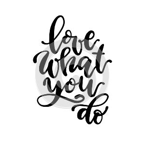 Beautiful lettering love what you do text. Vector isolated hand drawn phrase