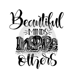 Beautiful minds inspire others, hand lettering, motivational quotes