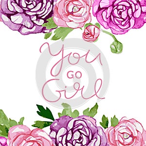 Beautiful Motivation Hand Written Text with Watercolor Roses. You Go Girl Inspiration Quote.