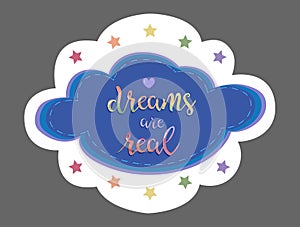 Beautiful sticker with motivational phrase dreams are real inside blue cloud with star frame. Vector illustration
