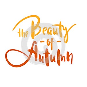 The Beauty of Autumn - inspire motivational quote. Hand drawn beautiful lettering. Print