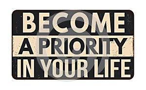 Become a priority in your life vintage rusty metal sign