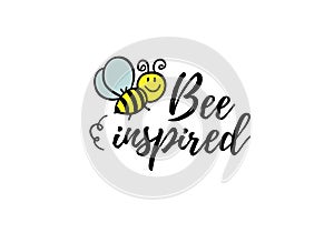 Bee inspired phrase with doodle bee on white background. Lettering poster, card design or t-shirt, textile print