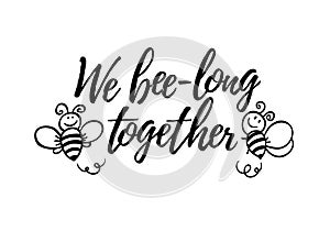 We bee-long together phrase with doodle bee on white background. Lettering poster, valentines day card design or t-shirt