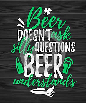 Beer Doesnâ€™t Ask Silly Questions Beer Understands funny lettering