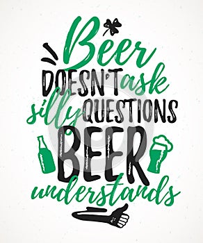 Beer Doesnâ€™t Ask Silly Questions Beer Understands funny lettering