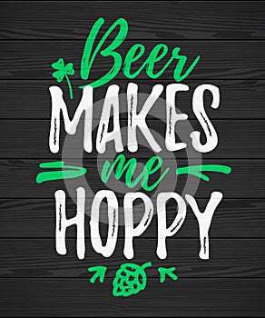 Beer Makes Me Hoppy funny lettering