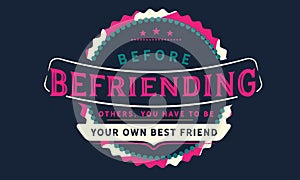 Before befriending others, you have to be your own best friend
