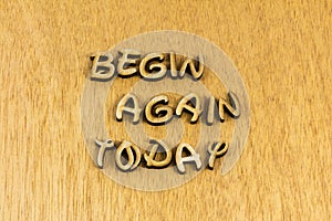 Begin again today start over restart new day determination ambition life