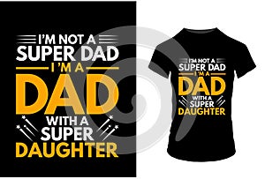Behind every great daughter is a truly amazing dad typography for t shirt .