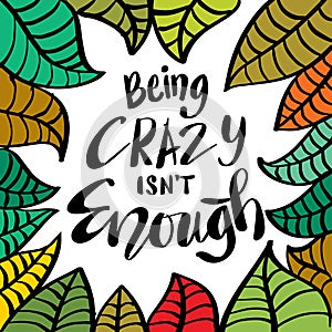 Being crazy isn`t enough hand lettering.