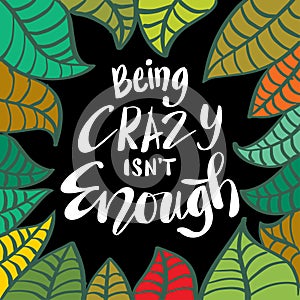 Being crazy isn`t enough hand lettering.