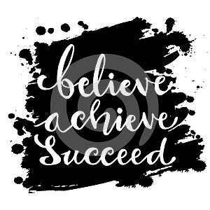 Believe, achieve, succeed. Hand drawn vector quote lettering.