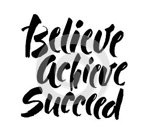 Believe, achieve, succeed. Inspirational vector quote, black ink brush lettering isolated on white background. Positive