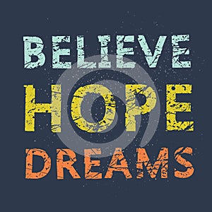 Believe Hope Dreams. Grunge vintage phrase t-shirt design. Quote