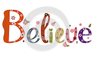 Believe , text decorated with flowers and leaves. Illustration Believe for banner, greetting card and more.le