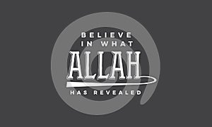 Believe in what Allah has revealed