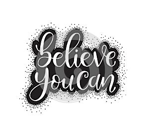 Believe you can hand written lettering. Inspirational, motivational quote. Modern brush calligraphy