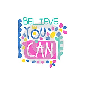Believe you can positive slogan, hand written lettering motivational quote colorful vector Illustration