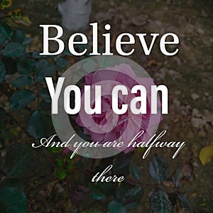 Believe you can and you are halfway there. Inspirational and motivational quote about self confidence and self determination