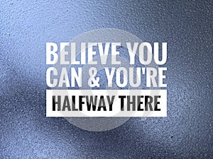 believe you can and you're halfway there