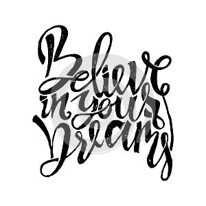 Believe in your dreams. Hand drawn dry brush lettering. Ink illustration. Modern calligraphy phrase. Vector illustration