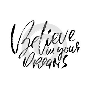 Believe in your dreams. Hand drawn dry brush motivational lettering. Ink illustration. Modern calligraphy phrase. Vector