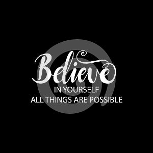 Believe in yourself all things are possible.
